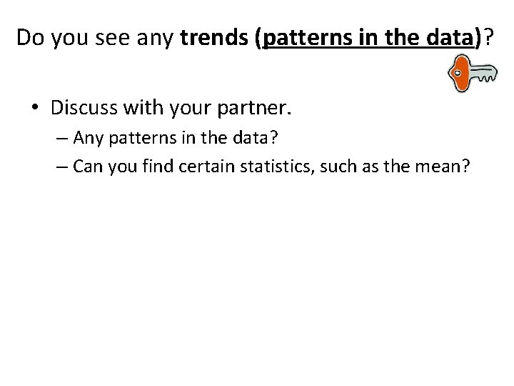Do you see any trends (patterns in the data)? • Discuss with your partner. Do you see any trends (patterns in the data)? • Discuss with your partner.
