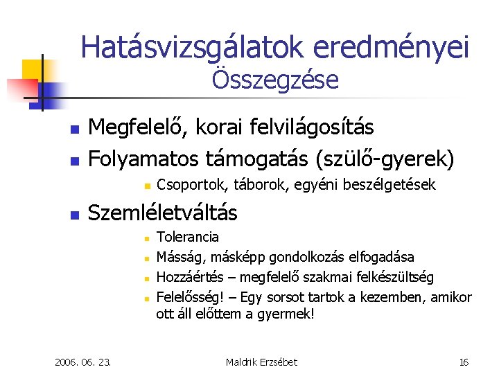 Hatásvizsgálatok eredményei Összegzése n n Megfelelő, korai felvilágosítás Folyamatos támogatás (szülő-gyerek) n n Csoportok,