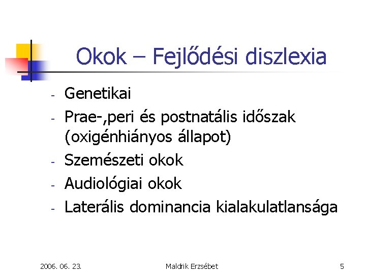 Okok – Fejlődési diszlexia - - Genetikai Prae-, peri és postnatális időszak (oxigénhiányos állapot)