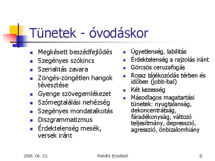 Tünetek - óvodáskor n n n n n Megkésett beszédfejlődés Szegényes szókincs Szerialitás zavara