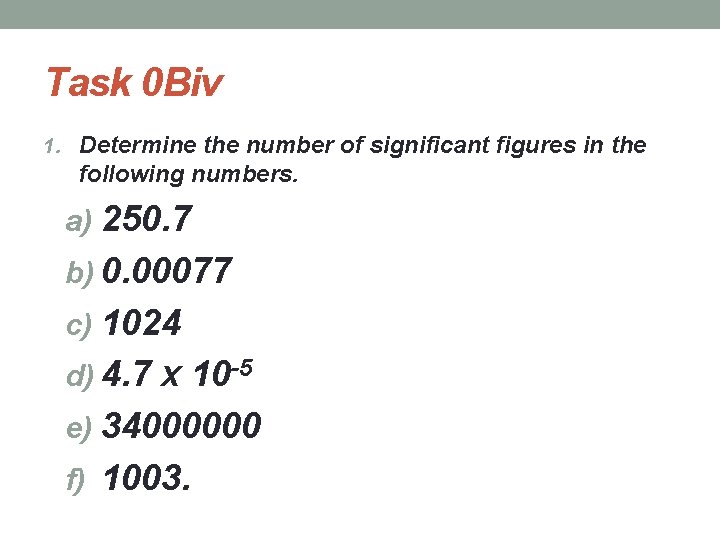 Task 0 Biv 1. Determine the number of significant figures in the following numbers.
