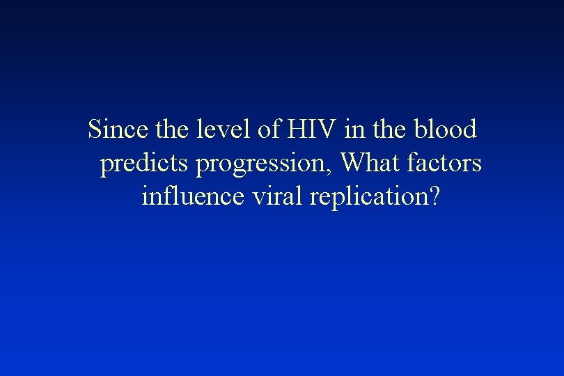 Since the level of HIV in the blood predicts progression, What factors influence viral