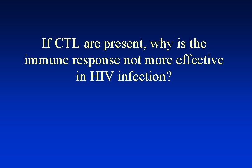 If CTL are present, why is the immune response not more effective in HIV