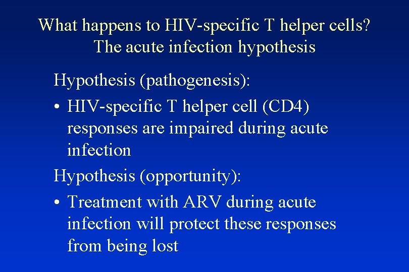What happens to HIV-specific T helper cells? The acute infection hypothesis Hypothesis (pathogenesis): •