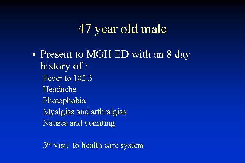 47 year old male • Present to MGH ED with an 8 day history