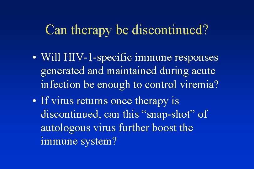 Can therapy be discontinued? • Will HIV-1 -specific immune responses generated and maintained during