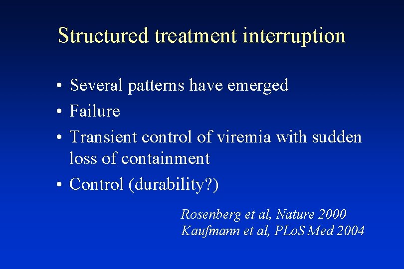 Structured treatment interruption • Several patterns have emerged • Failure • Transient control of