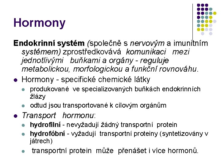 Hormony Endokrinní systém (společně s nervovým a imunitním systémem) zprostředkovává komunikaci mezi systémem) komunikaci