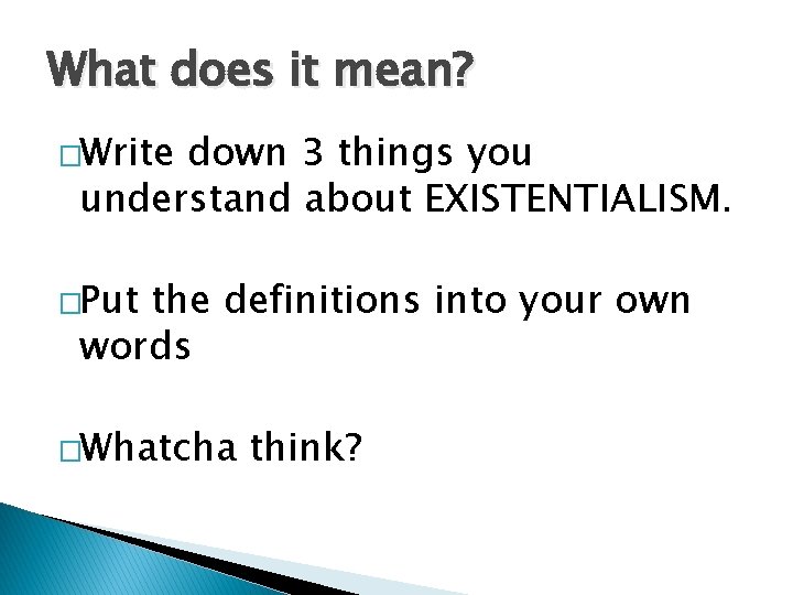 What does it mean? �Write down 3 things you understand about EXISTENTIALISM. �Put the