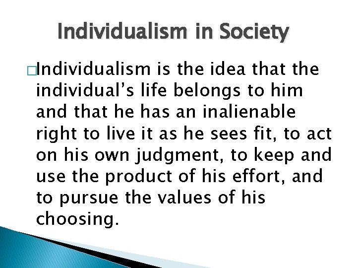 Individualism in Society �Individualism is the idea that the individual’s life belongs to him