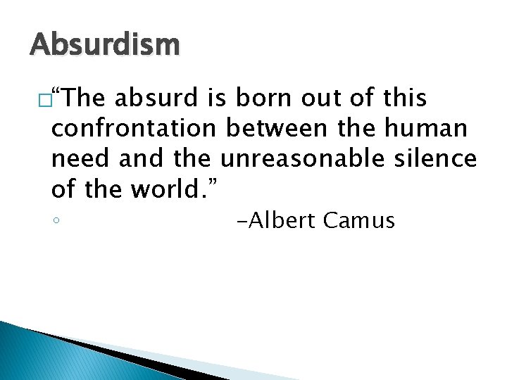 Absurdism �“The absurd is born out of this confrontation between the human need and