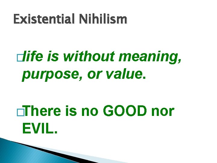 Existential Nihilism �life is without meaning, purpose, or value. �There EVIL. is no GOOD