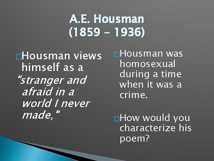 A. E. Housman (1859 - 1936) �Housman "stranger and afraid in a world I