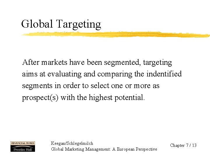 Global Targeting After markets have been segmented, targeting aims at evaluating and comparing the