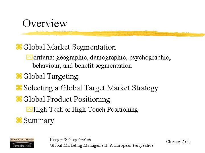 Overview z Global Market Segmentation ycriteria: geographic, demographic, psychographic, behaviour, and benefit segmentation z
