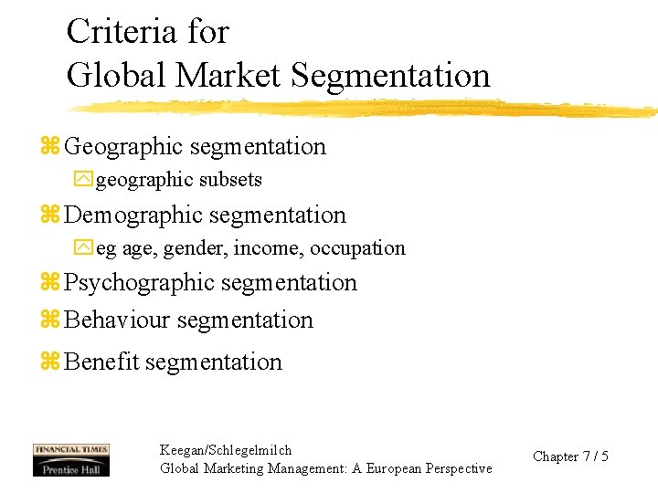 Criteria for Global Market Segmentation z Geographic segmentation ygeographic subsets z Demographic segmentation yeg