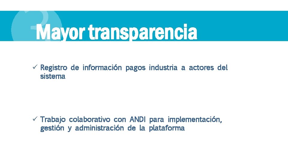 3 Mayor transparencia ü Registro de información pagos industria a actores del sistema ü