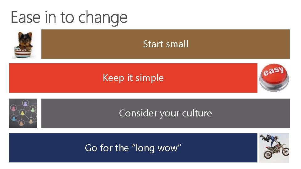 Start small Keep it simple Consider your culture Go for the “long wow” 