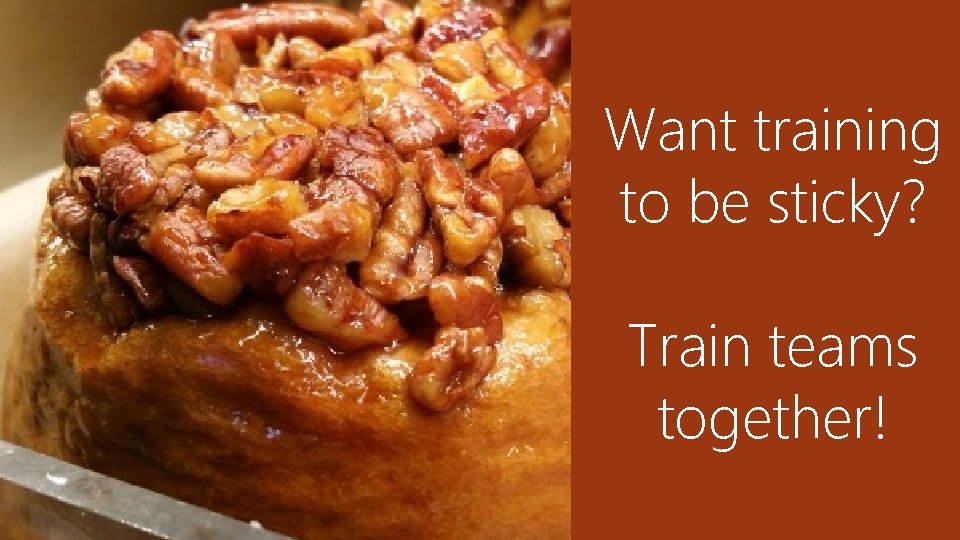 Want training to be sticky? Train teams together! 