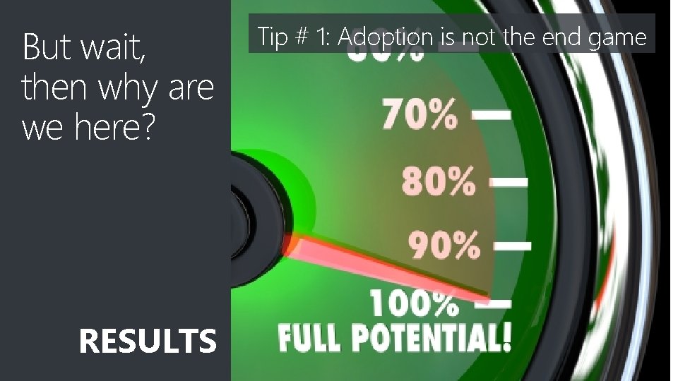 But wait, then why are we here? RESULTS Tip # 1: Adoption is not