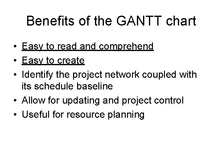 Benefits of the GANTT chart • Easy to read and comprehend • Easy to