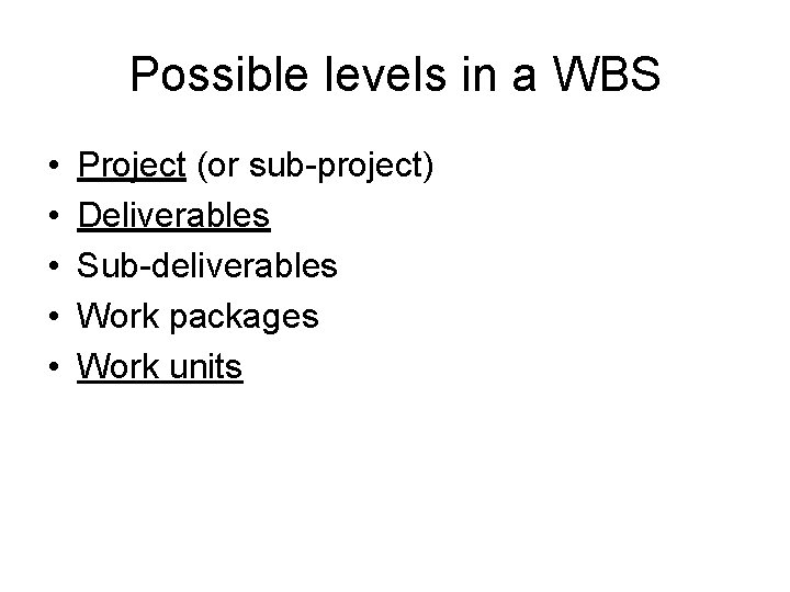 Possible levels in a WBS • • • Project (or sub-project) Deliverables Sub-deliverables Work