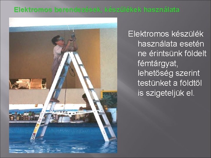 Elektromos berendezések, készülékek használata Elektromos készülék használata esetén ne érintsünk földelt fémtárgyat, lehetőség szerint