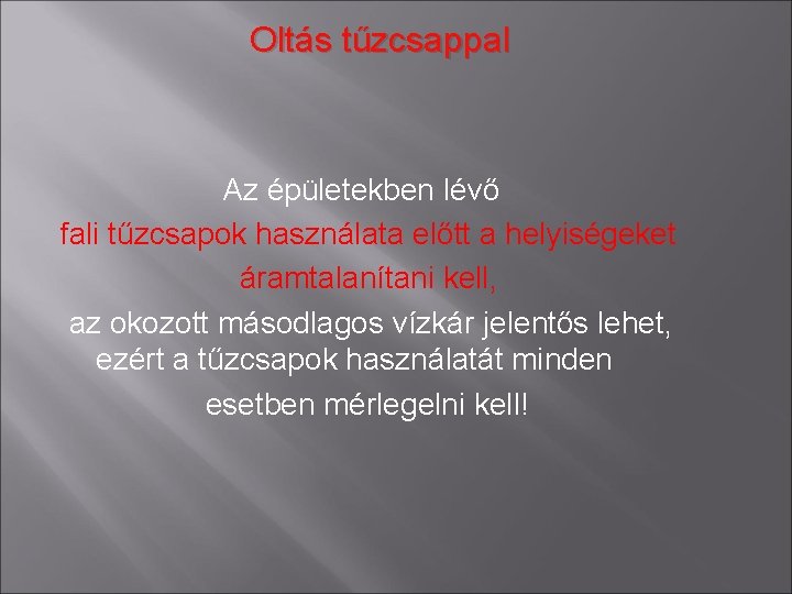 Oltás tűzcsappal Az épületekben lévő fali tűzcsapok használata előtt a helyiségeket áramtalanítani kell, az