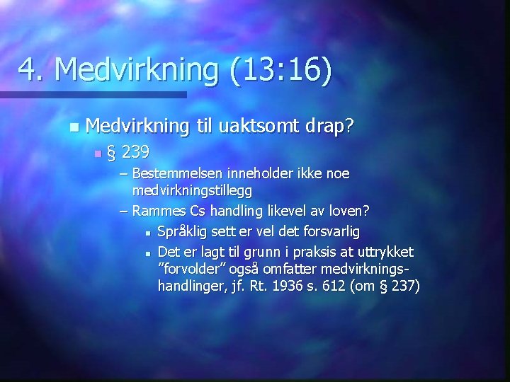 4. Medvirkning (13: 16) n Medvirkning til uaktsomt drap? n § 239 – Bestemmelsen