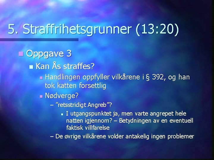 5. Straffrihetsgrunner (13: 20) n Oppgave n 3 Kan Ås straffes? Handlingen oppfyller vilkårene