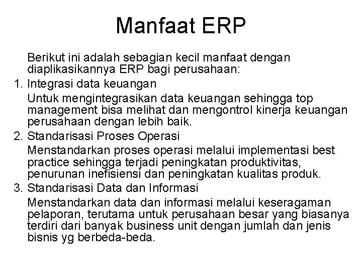 Manfaat ERP Berikut ini adalah sebagian kecil manfaat dengan diaplikasikannya ERP bagi perusahaan: 1.