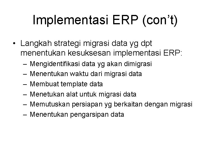 Implementasi ERP (con’t) • Langkah strategi migrasi data yg dpt menentukan kesuksesan implementasi ERP: