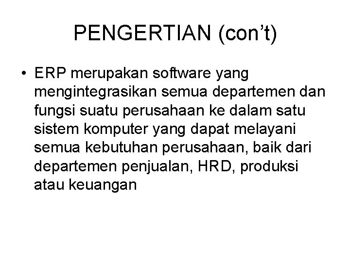 PENGERTIAN (con’t) • ERP merupakan software yang mengintegrasikan semua departemen dan fungsi suatu perusahaan