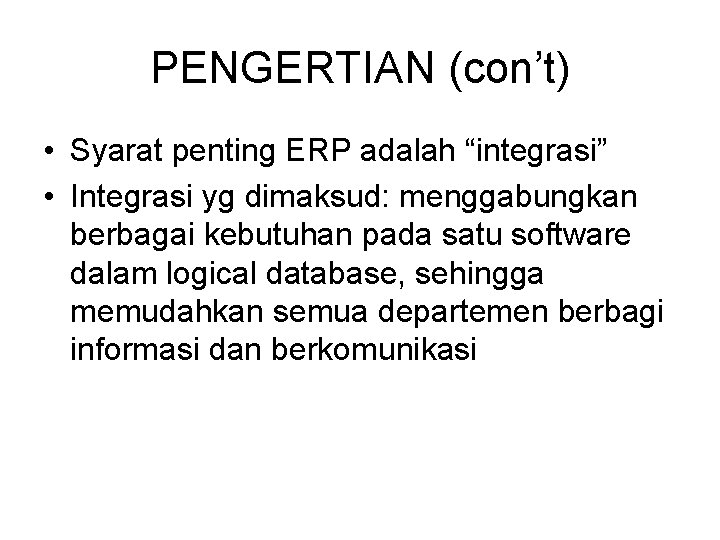 PENGERTIAN (con’t) • Syarat penting ERP adalah “integrasi” • Integrasi yg dimaksud: menggabungkan berbagai PENGERTIAN (con’t) • Syarat penting ERP adalah “integrasi” • Integrasi yg dimaksud: menggabungkan berbagai
