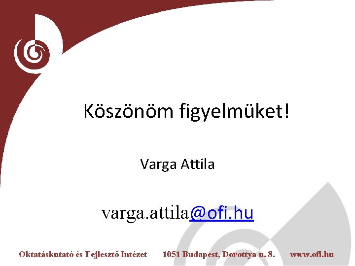 Köszönöm figyelmüket! Varga Attila varga. attila@ofi. hu Oktatáskutató és Fejlesztő Intézet 1051 Budapest, Dorottya