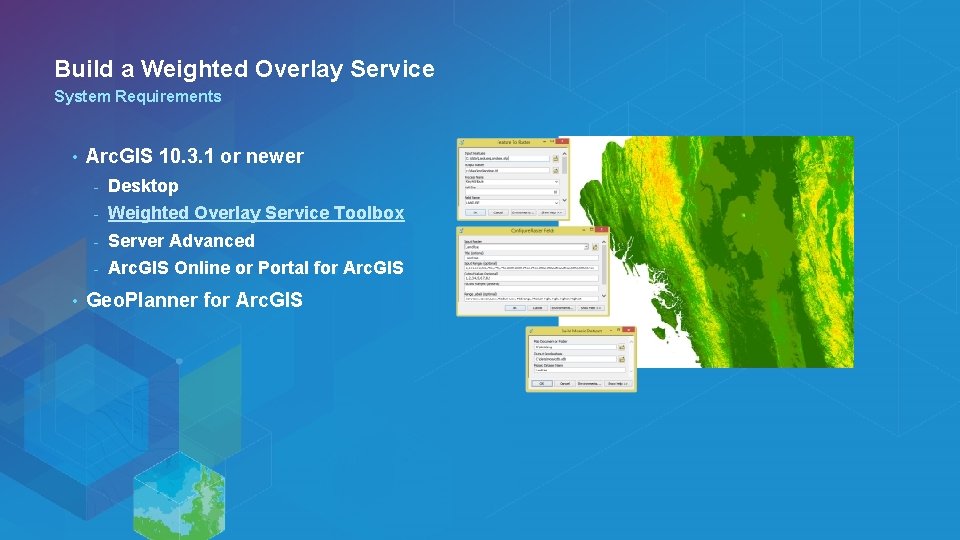 Build a Weighted Overlay Service System Requirements • • Arc. GIS 10. 3. 1