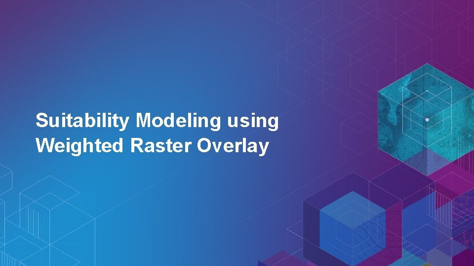 Suitability Modeling using Weighted Raster Overlay 