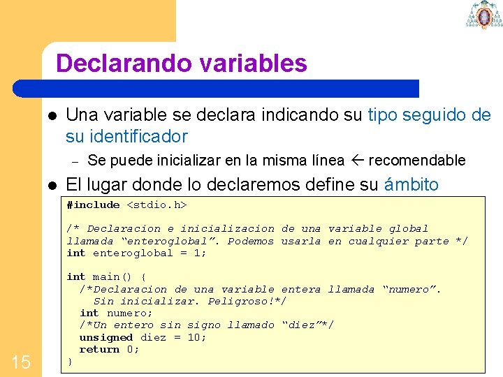 Declarando variables l Una variable se declara indicando su tipo seguido de su identificador