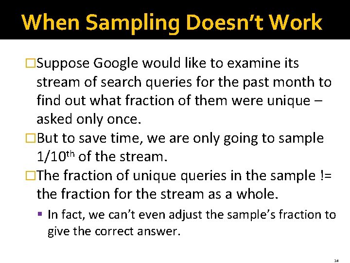 When Sampling Doesn’t Work �Suppose Google would like to examine its stream of search