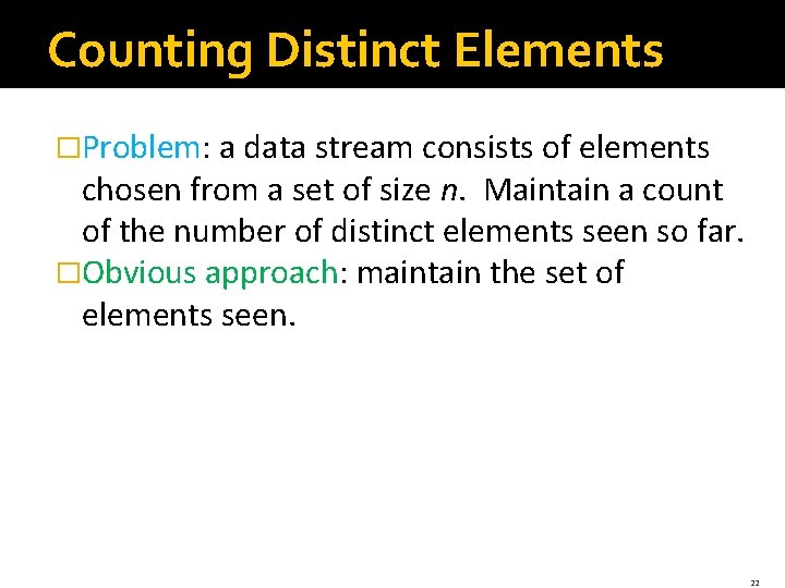 Counting Distinct Elements �Problem: a data stream consists of elements chosen from a set