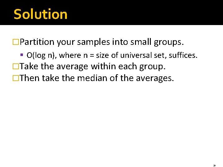 Solution �Partition your samples into small groups. § O(log n), where n = size