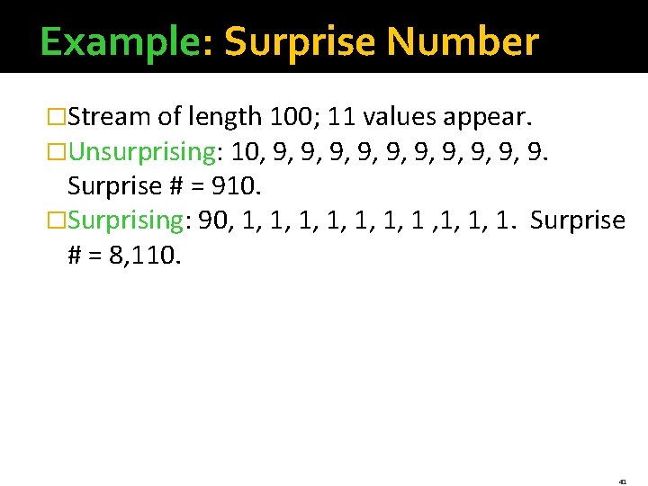 Example: Surprise Number �Stream of length 100; 11 values appear. �Unsurprising: 10, 9, 9,