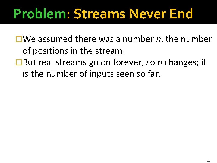 Problem: Streams Never End �We assumed there was a number n, the number of