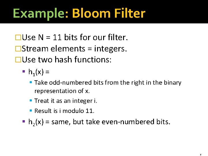 Example: Bloom Filter �Use N = 11 bits for our filter. �Stream elements =