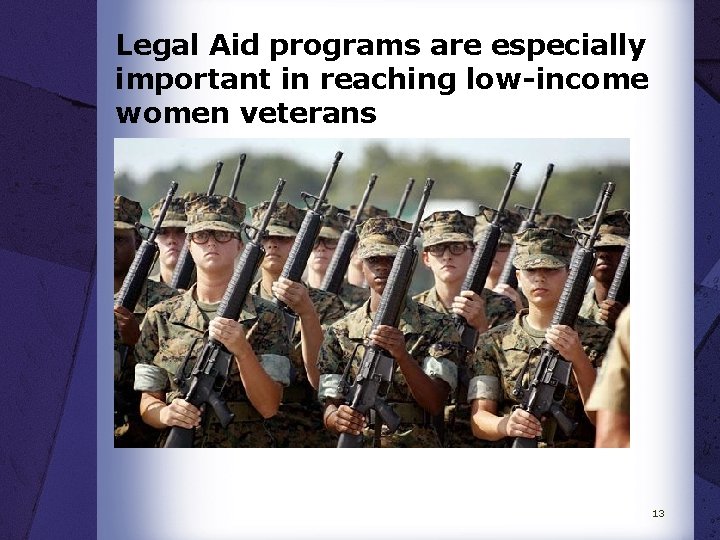 Legal Aid programs are especially important in reaching low-income women veterans 13 