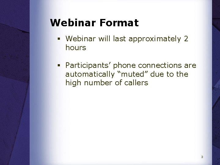 Webinar Format § Webinar will last approximately 2 hours § Participants’ phone connections are