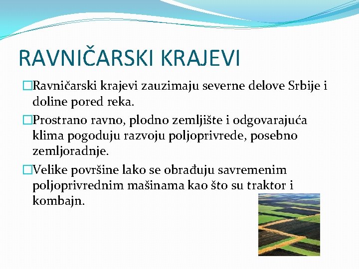 RAVNIČARSKI KRAJEVI �Ravničarski krajevi zauzimaju severne delove Srbije i doline pored reka. �Prostrano ravno,