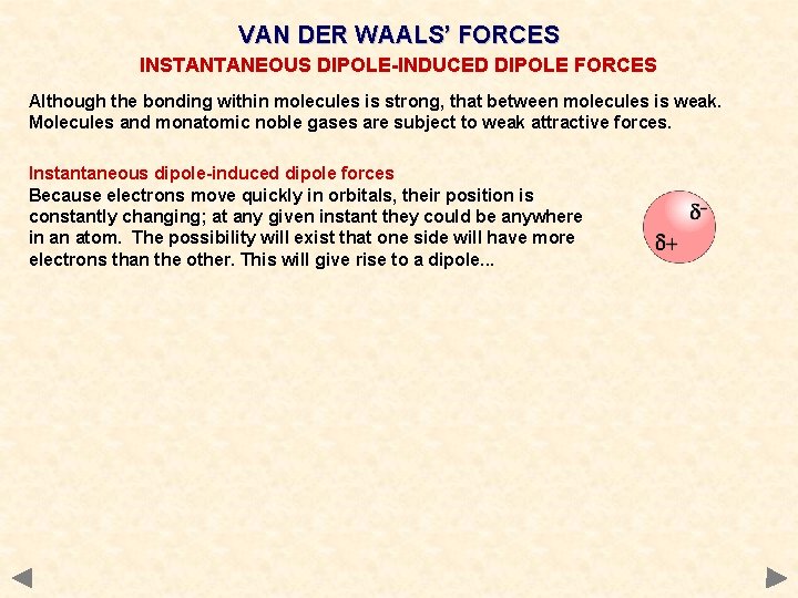 VAN DER WAALS’ FORCES INSTANTANEOUS DIPOLE-INDUCED DIPOLE FORCES Although the bonding within molecules is