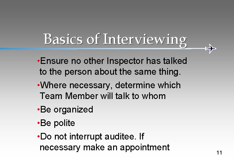Basics of Interviewing • Ensure no other Inspector has talked to the person about