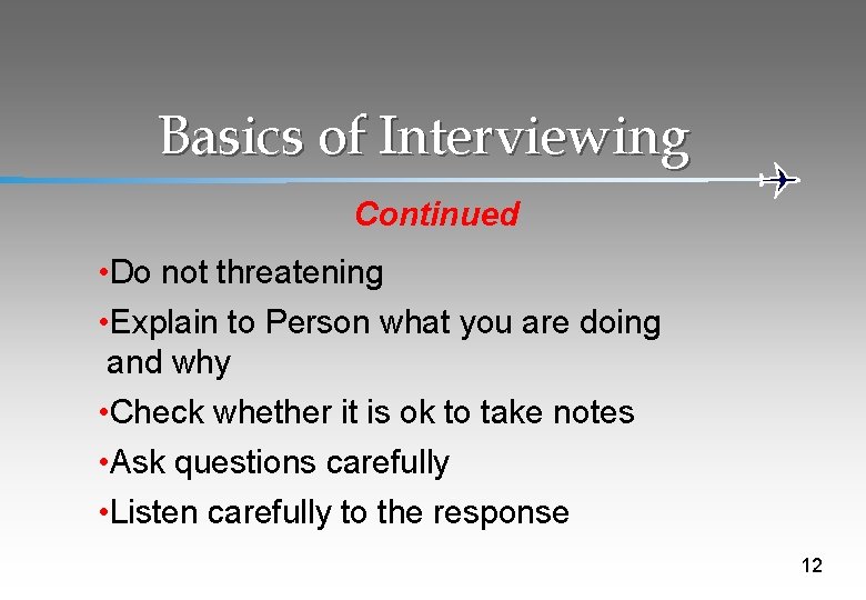 Basics of Interviewing Continued • Do not threatening • Explain to Person what you